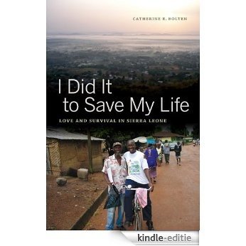 I Did It to Save My Life: Love and Survival in Sierra Leone (California Series in Public Anthropology) [Kindle-editie]