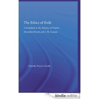 The Ethics of Exile: Colonialism in the Fictions of Charles Brockden Brown and J.M. Coetzee (Literary Criticism and Cultural Theory) [Kindle-editie]