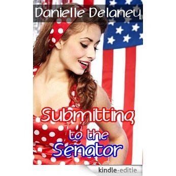 Submitting to the Senator (BDSM Erotica) (English Edition) [Kindle-editie]