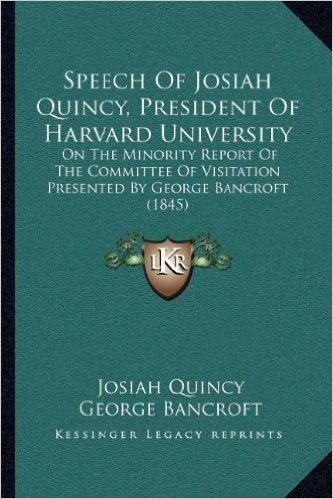 Speech of Josiah Quincy, President of Harvard University: On the Minority Report of the Committee of Visitation Presented by George Bancroft (1845)