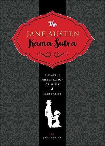 The Jane Austen Kamasutra: A Playful Presentation of Sense & Sensuality