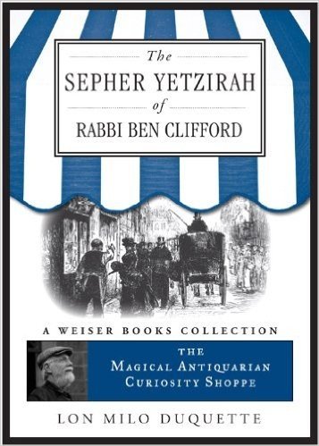 The Sepher Yetzirah of Rabbi Ben Clifford: The Magical Antiquarian Curiosity Shoppe, A Weiser Books Collection