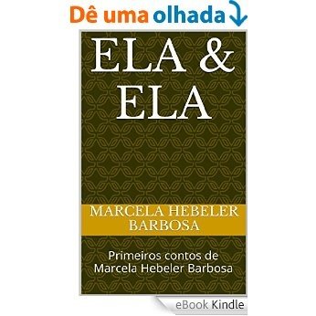 Ela & Ela: Primeiros contos de Marcela Hebeler Barbosa [eBook Kindle]