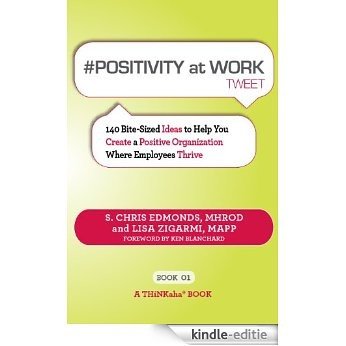 # POSITIVITY at WORK tweet Book01: 140 Bite-Sized Ideas to Help You Create a Positive Organization Where Employees Thrive (English Edition) [Kindle-editie]