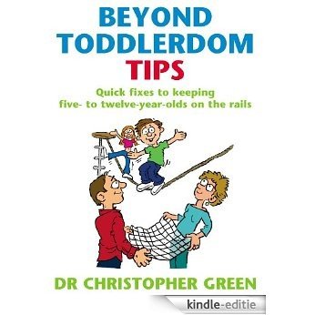 Beyond Toddlerdom Tips: Quick fixes to keeping five to twelve year-olds on the rails [Kindle-editie]