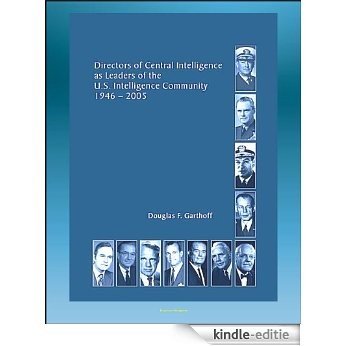 Directors of Central Intelligence (DCI) as Leaders of the U.S. Intelligence Community, 1946-2005, Central Intelligence Agency (CIA) Report - Dulles, Helms, ... Webster, Gates, Tenet (English Edition) [Kindle-editie]