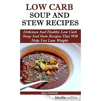 Low Carb Soup And Stew Recipes: Delicious and Healthy Low Carb Soup and Stew Recipes That Will Help You Lose Weight (Low Carb Diet For Weight Loss) (English Edition) [Kindle-editie]