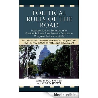 Political Rules of the Road: Representatives, Senators and Presidents Share their Rules for Success in Congress, Politics and Life [Kindle-editie]