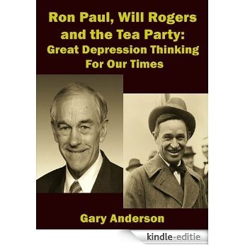 Ron Paul, Will Rogers and the Tea Party: Great Depression Thinking For Our Times (Will Rogers to Ron Paul Series Book 2) (English Edition) [Kindle-editie]