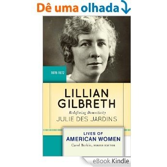 Lillian Gilbreth: Redefining Domesticity (Lives of American Women) [eBook Kindle]
