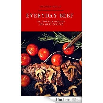 Everyday Beef: 60 Simple & #Delish Red Meat Recipes (60 Super Recipes Book 34) (English Edition) [Kindle-editie]