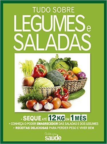 Guia Minha Saúde: Tudo Sobre Legumes e Saladas
