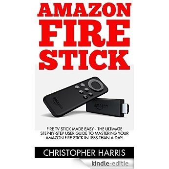 Amazon Fire Stick: Fire TV Stick Made Easy - The Ultimate Step-By-Step User Guide To Mastering Your Amazon Fire Stick   In Less Than A Day! (How To Use ... User Guide, Streaming) (English Edition) [Kindle-editie]