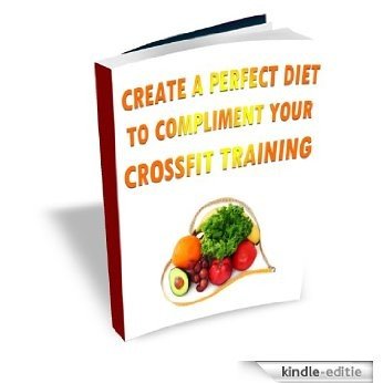 Create a Perfect Diet to Compliment Your CrossFit Training (English Edition) [Kindle-editie]