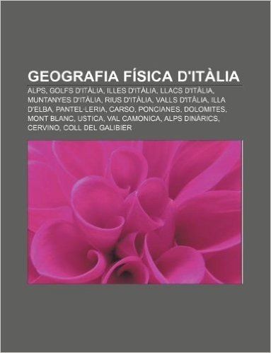 Geografia Fisica D'Italia: Alps, Golfs D'Italia, Illes D'Italia, Llacs D'Italia, Muntanyes D'Italia, Rius D'Italia, Valls D'Italia, Illa D'Elba