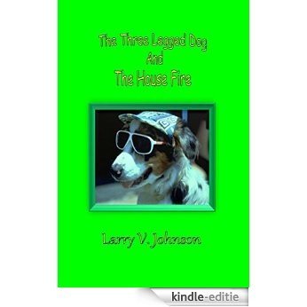 The Three Legged Dog And The House Fire (English Edition) [Kindle-editie]