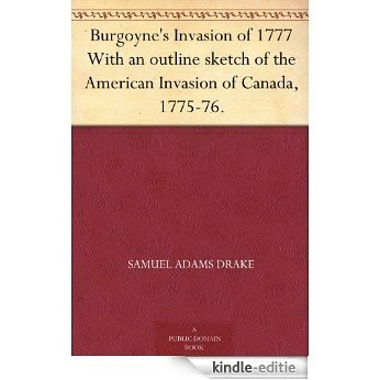 Burgoyne's Invasion of 1777 With an outline sketch of the American Invasion of Canada, 1775-76. (English Edition) [Kindle-editie]
