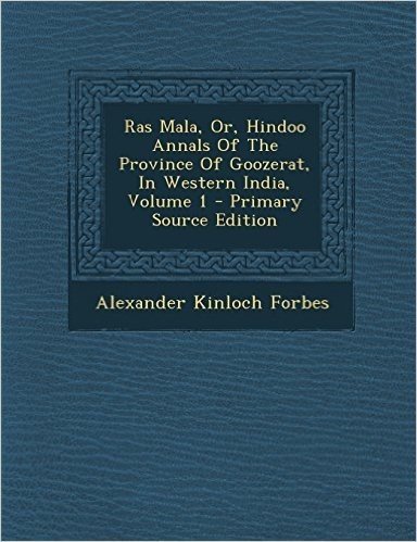 Ras Mala, Or, Hindoo Annals of the Province of Goozerat, in Western India, Volume 1 - Primary Source Edition