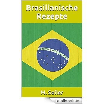 Brasilianische Rezepte, Vorspeisen, Hauptgerichte, Desserts und Backen (German Edition) [Kindle-editie]