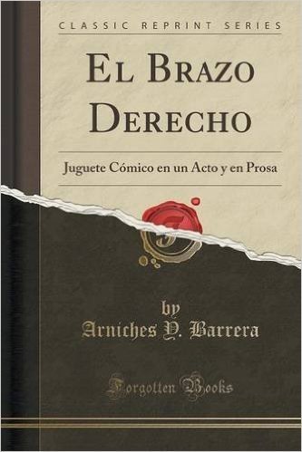 El Brazo Derecho: Juguete Comico En Un Acto y En Prosa (Classic Reprint)