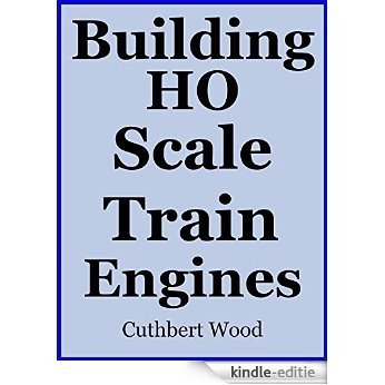 Building HO Scale Train Engines (English Edition) [Kindle-editie]