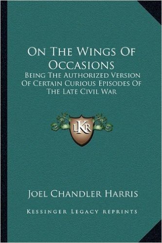 On the Wings of Occasions: Being the Authorized Version of Certain Curious Episodes of the Late Civil War baixar