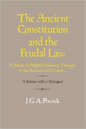 The Ancient Constitution and the Feudal Law: A Study of English Historical Thought in the Seventeenth Century
