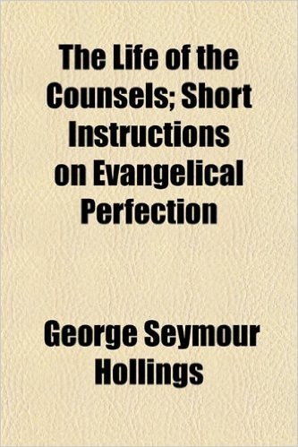 The Life of the Counsels; Short Instructions on Evangelical Perfection