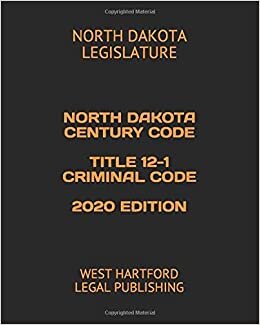 indir NORTH DAKOTA CENTURY CODE TITLE 12-1 CRIMINAL CODE 2020 EDITION: WEST HARTFORD LEGAL PUBLISHING