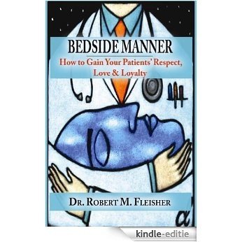 Bedside Manner - How to Gain Your Patients' Respect, Love & Loyalty (English Edition) [Kindle-editie]