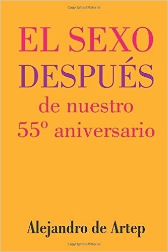 Sex After Our 55th Anniversary (Spanish Edition) - El Sexo Despues de Nuestro 55 Aniversario