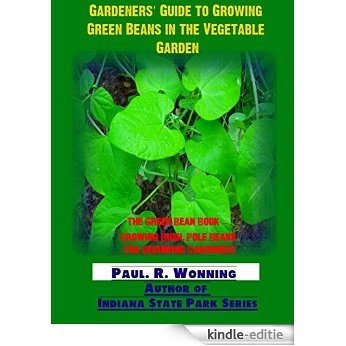 Abe's Guide to Growing Green Beans: The Green Bean Book - Growing Bush, Pole Beans For Beginning Gardeners (Gardener's Guide to Growing Your Vegetable Garden 2) (English Edition) [Kindle-editie]