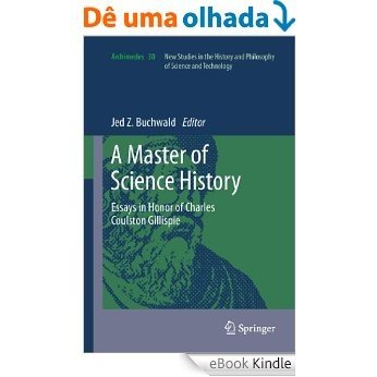 A Master of Science History: Essays in Honor of Charles Coulston Gillispie: 30 (Archimedes) [eBook Kindle]