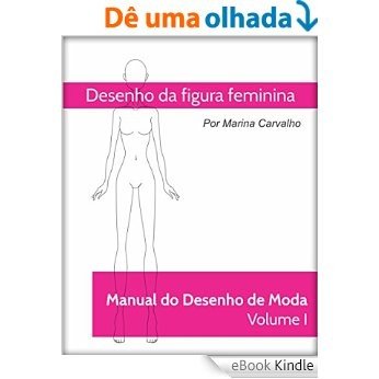Manual de Desenho de Moda Volume I: Desenho da Figura feminina [eBook Kindle]