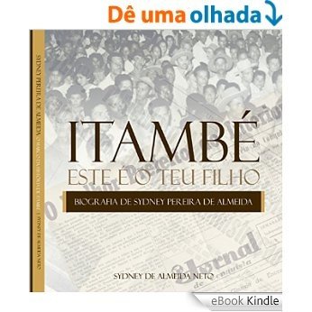 Itambé. Este é o teu filho.: Biografia de Sydney Pereira de Almeida, o marco da história de Itambé, Bahia. [eBook Kindle]