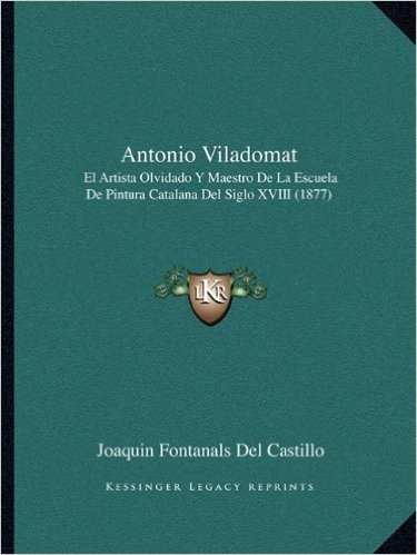 Antonio Viladomat: El Artista Olvidado y Maestro de La Escuela de Pintura Catalana del Siglo XVIII (1877)