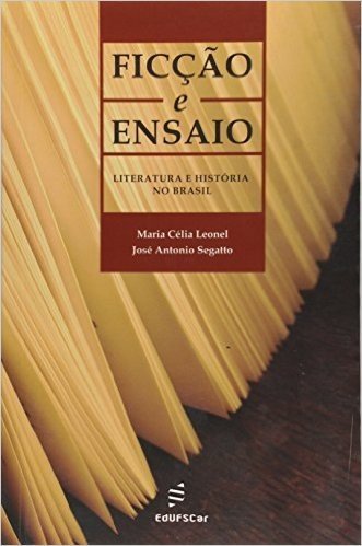 Ficção e Ensaio. Literatura e História no Brasil