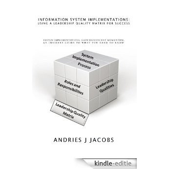 Information System Implementations: Using a Leadership Quality Matrix for Success: System Implementations, Gain Significant Momentum, An Insiders Guide to What you need to know (English Edition) [Kindle-editie]