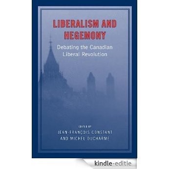 Liberalism and Hegemony: Debating the Canadian Liberal Revolution [Kindle-editie]