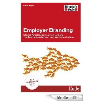 Employer Branding: Starke Arbeitgebermarken jenseits von Marketingphrasen und Werbetechniken. Mit 7 Fallbeispielen aus der Praxis (WirtschaftsWoche-Sachbuch) [Kindle-editie]
