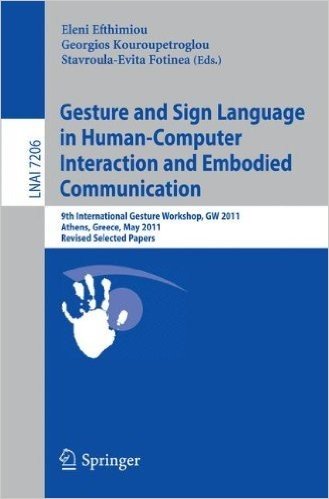 Gesture and Sign Language in Human-Computer Interaction and Embodied Communication: 9th International Gesture Workshop, GW 2011, Athens, Greece, May 2