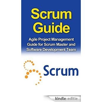 SCRUM GUIDE: Agile Project Management Guide for Scrum Master and Software Development Team (Scrum, Agile, Project management) (English Edition) [Kindle-editie]