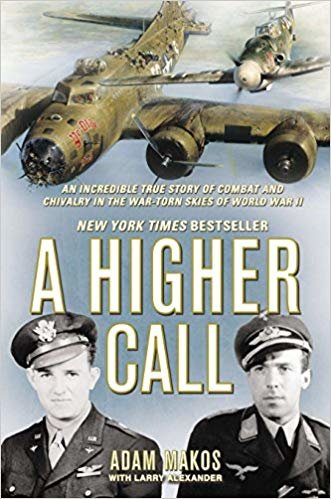A Higher Call: An Incredible True Story of Combat and Chivalry in the War-Torn Skies of World W AR II