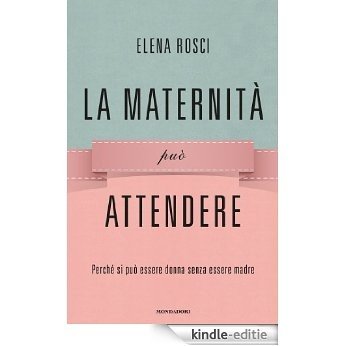 La maternità può attendere: Perchè si può essere donna senza essere madre (Saggi) (Italian Edition) [Kindle-editie]