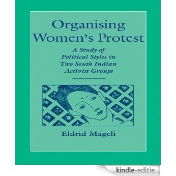 Organising Women's Protest: A Study of Political Styles in Two South Indian Activist Groups (Nordic Institute of Asian Studies) [Kindle-editie]