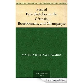 East of Paris Sketches in the Gâtinais, Bourbonnais, and Champagne (English Edition) [Kindle-editie]