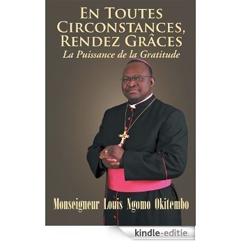 EN TOUTES CIRCONSTANCES, RENDEZ-GRACES. La Puissance de la Gratitude (French Edition) [Kindle-editie]