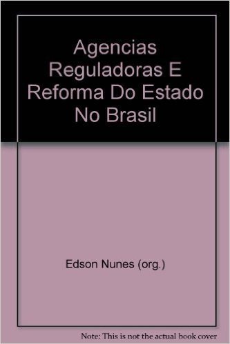 Agências Reguladoras E Reforma Do Estado No Brasil