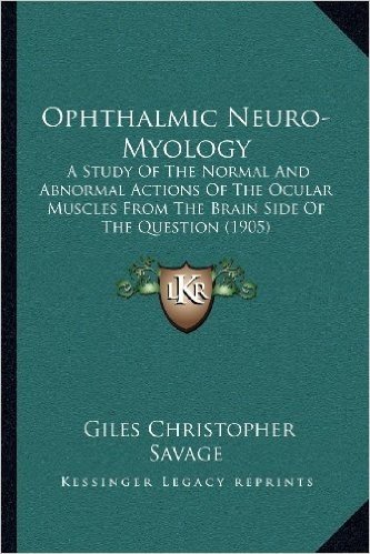 Ophthalmic Neuro-Myology: A Study of the Normal and Abnormal Actions of the Ocular Muscles from the Brain Side of the Question (1905)