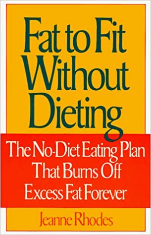Fat to Fit Without Dieting: The No-Diet Eating Plan That Burns Off Excess Fat Forever